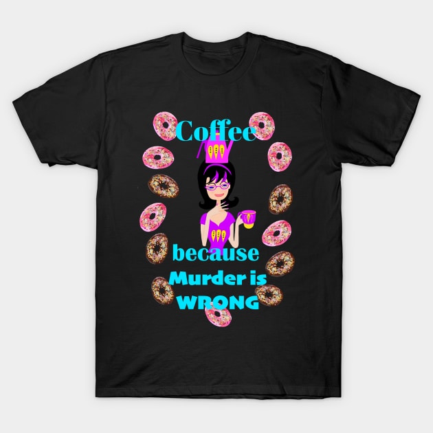 Coffee because murder is wrong T-Shirt by Lynndarakos